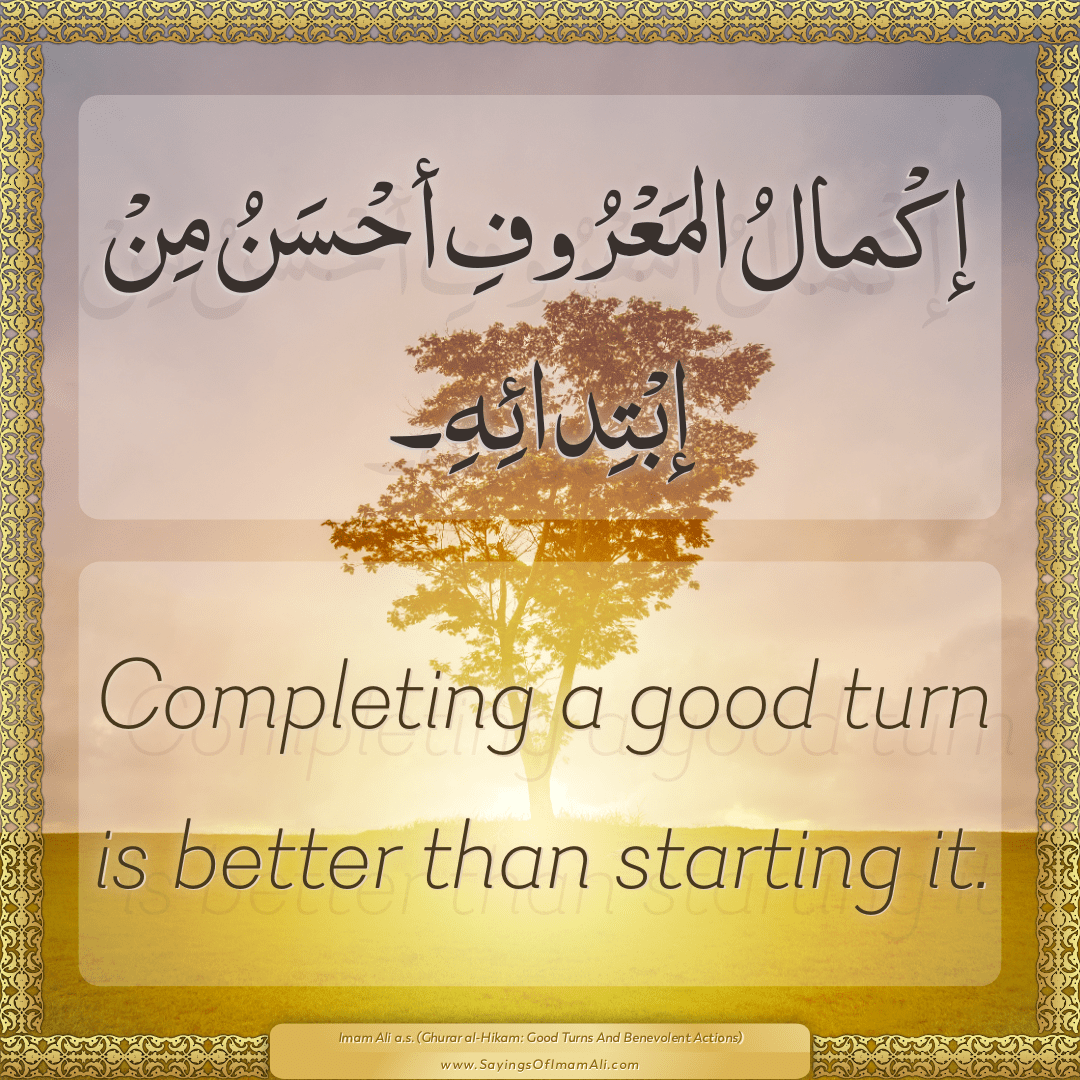Completing a good turn is better than starting it.